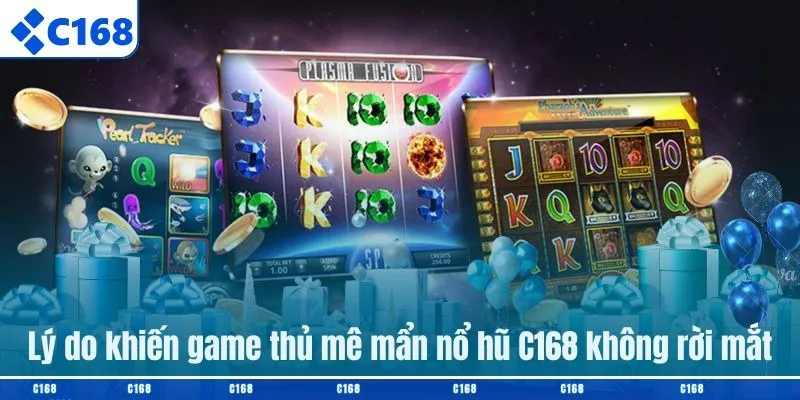 Lý do khiến game thủ mê mẩn nổ hũ C168 không rời mắt