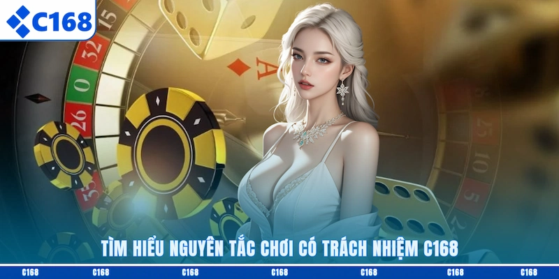 Tìm hiểu nguyên tắc chơi có trách nhiệm C168